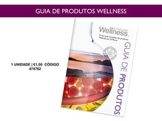 GUIA DE PRODUTOS WELLNESS
1 UNIDADE | €1,00 CÓDIGO
474762
 