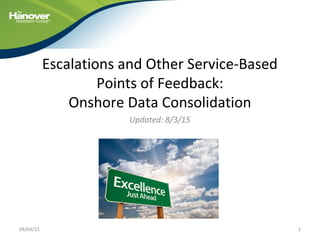 Escalations and Other Service-Based
Points of Feedback:
Onshore Data Consolidation
Updated: 8/3/15
08/04/15 1
 