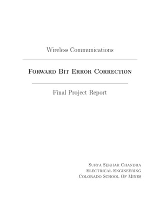 Wireless Communications
Forward Bit Error Correction
Final Project Report
Surya Sekhar Chandra
Electrical Engineering
Colorado School Of Mines
 