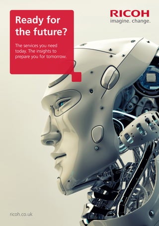 Ready for
the future?
The services you need
today. The insights to
prepare you for tomorrow.
ricoh.co.uk
 