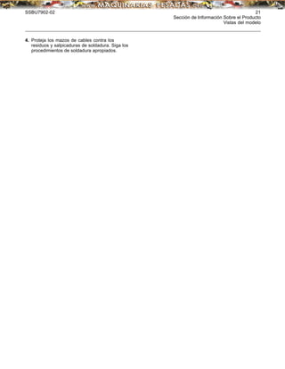 SSBU7902-02 21
Sección de Información Sobre el Producto
Vistas del modelo
4. Proteja los mazos de cables contra los
residuos y salpicaduras de soldadura. Siga los
procedimientos de soldadura apropiados.
 
