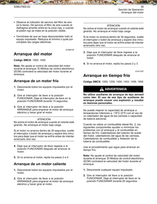 SSBU7902-02 39
Sección de Operación
Arranque del motor
• Observe el indicador de servicio del ﬁltro de aire
(si lo tiene). Dé servicio al ﬁltro de aire cuando el
diafragma amarillo entre en la zona roja, o cuando
el pistón rojo se trabe en la posición visible.
• Cerciórese de que se haya desconectado todo el
equipo impulsado. Reduzca al mínimo o quite por
completo las cargas eléctricas.
i01964745
Arranque del motor
Código SMCS: 1000; 1450
Nota: No ajuste el control de velocidad del motor
durante el arranque. El Módulo de control electrónico
(ECM) controlará la velocidad del motor durante el
arranque.
Arranque de un motor frío
1. Desconecte todos los equipos impulsados por el
motor.
2. Gire el interruptor de llave a la posición
FUNCIONAR. Deje el interruptor de llave en la
posición FUNCIONAR durante 15 segundos.
3. Gire el interruptor de llave a la posición
ARRANQUE para engranar el motor de arranque
eléctrico y hacer girar el motor.
ATENCION
No active el motor de arranque cuando el volante esté
girando. No arranque el motor bajo carga.
Si el motor no arranca dentro de 30 segundos, suelte
el interruptor o botón de arranque y espere dos minu-
tos para dejar que el motor se enfríe antes de intentar
arrancarlo otra vez.
4. Deje que el interruptor de llave regrese a la
posición FUNCIONAR después de arrancar el
motor.
5. Si no arranca el motor, repita los pasos 2 a 4.
Arranque de un motor caliente
1. Desconecte todos los equipos impulsados por el
motor.
2. Gire el interruptor de llave a la posición
ARRANQUE para engranar el motor de arranque
eléctrico y hacer girar el motor.
ATENCION
No active el motor de arranque cuando el volante esté
girando. No arranque el motor bajo carga.
Si el motor no arranca dentro de 30 segundos, suelte
el interruptor o botón de arranque y espere dos minu-
tos para dejar que el motor se enfríe antes de intentar
arrancarlo otra vez.
3. Deje que el interruptor de llave regrese a la
posición FUNCIONAR después de arrancar el
motor.
4. Si no arranca el motor, repita los pasos 2 y 3.
i01811057
Arranque en tiempo frío
Código SMCS: 1000; 1250; 1450; 1453; 1456; 1900
No utilice auxiliares de arranque de tipo aerosol
como éter. El uso de ese tipo de auxiliares de
arranque puede causar una explosión y resultar
en lesiones personales.
Se puede mejorar la capacidad de arranque a
temperaturas inferiores a −18°C (0°F) con el uso de
un calentador del agua de las camisas o capacidad
de batería adicional.
Cuando se utiliza un combustible diesel No. 2, los
siguientes componentes ayudan a minimizar los
problemas con el arranque y el combustible en
tiempo de frío: Calentadores del colector de aceite
del motor, calentadores del agua de las camisas,
Calentadores de combustible y Aislación de la
tubería de combustible.
Use el procedimiento que sigue para arrancar en
tiempo frío.
Nota: No ajuste el control de velocidad del motor
durante el arranque. El Módulo de control electrónico
(ECM) controlará la velocidad del motor durante el
arranque.
1. Desconecte cualquier equipo impulsado.
2. Gire el interruptor de llave a la posición
FUNCIONAR. Deje el interruptor de llave en la
posición FUNCIONAR durante 20 segundos.
 