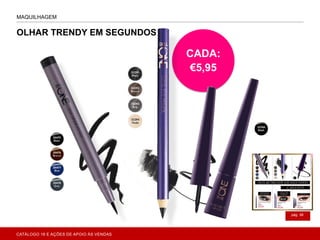 pág. 59
CADA:
€5,95
MAQUILHAGEM
OLHAR TRENDY EM SEGUNDOS
CATÁLOGO 16 E AÇÕES DE APOIO ÀS VENDAS
 