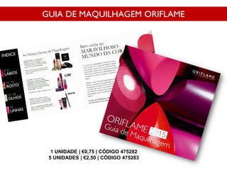 1 UNIDADE | €0,75 | CÓDIGO 475282
5 UNIDADES | €2,50 | CÓDIGO 475283
GUIA DE MAQUILHAGEM ORIFLAME
 