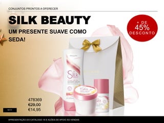 SILK BEAUTY
UM PRESENTE SUAVE COMO
SEDA!
P. 80-81
CONJUNTOS PRONTOS A OFERECER
10-11
APRESENTAÇÃO DO CATÁLOGO 16 E AÇÕES DE APOIO ÀS VENDAS
+ D E
45%
D E S C O N T O
478369
€29,00
€14,95
 