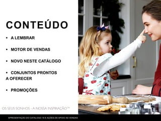 CONTEÚDO
APRESENTAÇÃO DO CATÁLOGO 16 E AÇÕES DE APOIO ÀS VENDAS
▪ A LEMBRAR
▪ MOTOR DE VENDAS
▪ NOVO NESTE CATÁLOGO
▪ CONJUNTOS PRONTOS
A OFERECER
▪ PROMOÇÕES
 