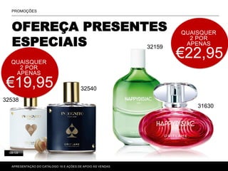 OFEREÇA PRESENTES
ESPECIAIS
P. 80-81
APRESENTAÇÃO DO CATÁLOGO 16 E AÇÕES DE APOIO ÀS VENDAS
PROMOÇÕES
128-129
QUAISQUER
2 POR
APENAS
€22,95QUAISQUER
2 POR
APENAS
€19,95
32538
32159
32540
31630
 