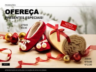 146-147
APRESENTAÇÃO DO CATÁLOGO 16 E AÇÕES DE APOIO ÀS VENDAS
PROMOÇÕES
OFEREÇA
PRESENTES ESPECIAIS!
27849
€9,95
29844
€19,95
€12,95
 