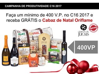 Copyright ©2015 by Oriflame Cosmetics SA
CAMPANHA DE PRODUTIVIDADE C16 2017
400VP
Faça um mínimo de 400 V.P. no C16 2017 e
receba GRÁTIS o Cabaz de Natal Oriflame
 