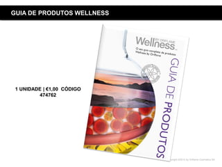 Copyright ©2015 by Oriflame Cosmetics SA
GUIA DE PRODUTOS WELLNESS
1 UNIDADE | €1,00 CÓDIGO
474762
 