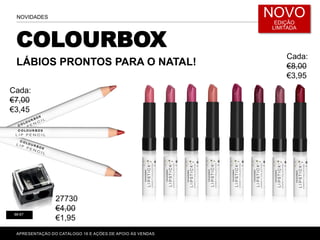 COLOURBOX
LÁBIOS PRONTOS PARA O NATAL!
NOVIDADES
APRESENTAÇÃO DO CATÁLOGO 16 E AÇÕES DE APOIO ÀS VENDAS
66-67
NOVO
EDIÇÃO
LIMITADA
27730
€4,00
€1,95
Cada:
€7,00
€3,45
Cada:
€8,00
€3,95
 