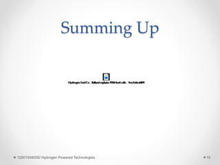 Summing Up
12001004055/ Hydrogen Powered Technologies 15
 