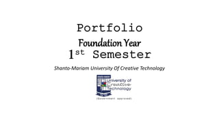 Portfolio
Foundation Year
1st Semester
Shanto-Mariam University Of Creative Technology
 