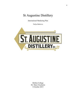 0
St Augustine Distillery
International Marketing Plan
Nailya Bakirova
Rollins College
Dr. Marc Fetscherin
8 October 2015
 