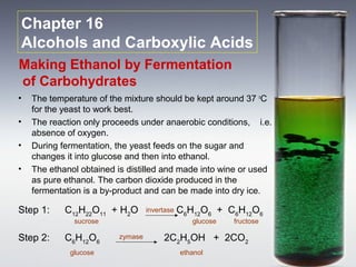 Chapter 16
Alcohols and Carboxylic Acids
Making Ethanol by Fermentation
of Carbohydrates
•   The temperature of the mixtur...