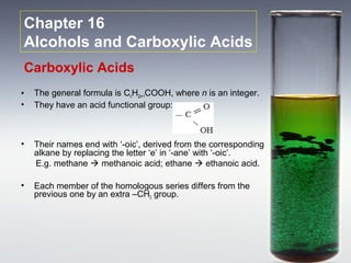 Chapter 16
Alcohols and Carboxylic Acids
Carboxylic Acids
•   The general formula is CnH2n+1COOH, where n is an integer.
•...