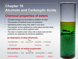 Chapter 16
    Alcohols and Carboxylic Acids
Chemical properties of esters
•    The ester linkage can be broken by additio...
