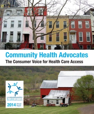 www.communityhealthadvocates.org
Community Health Advocates
The Consumer Voice for Health Care Access
2014 Annual
Report
 