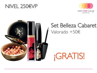 NIVEL 250€VP


               Set Belleza Cabaret
               Valorado +50€




                ¡GRATIS!
 