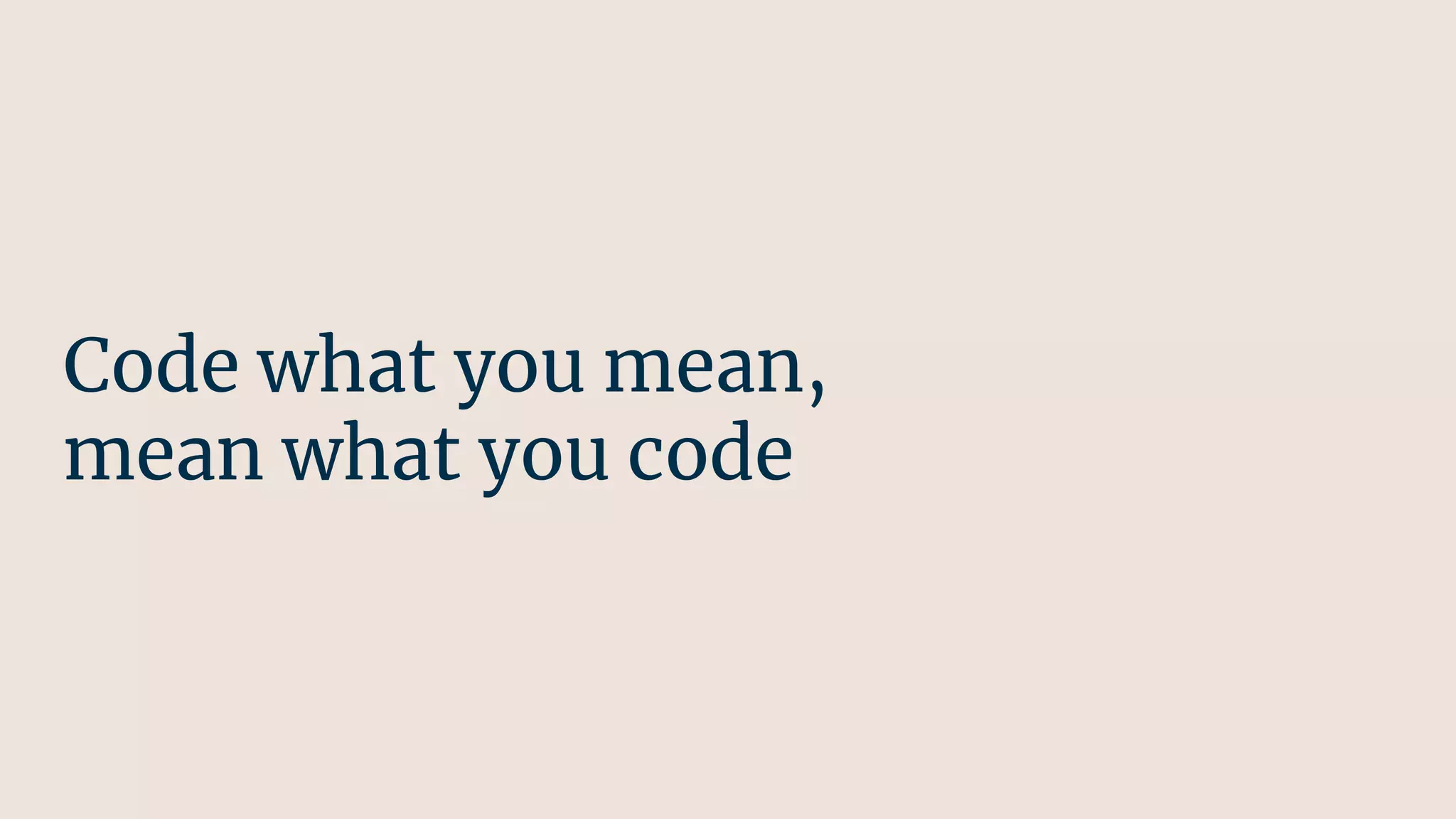 Code what you mean,
mean what you code
 