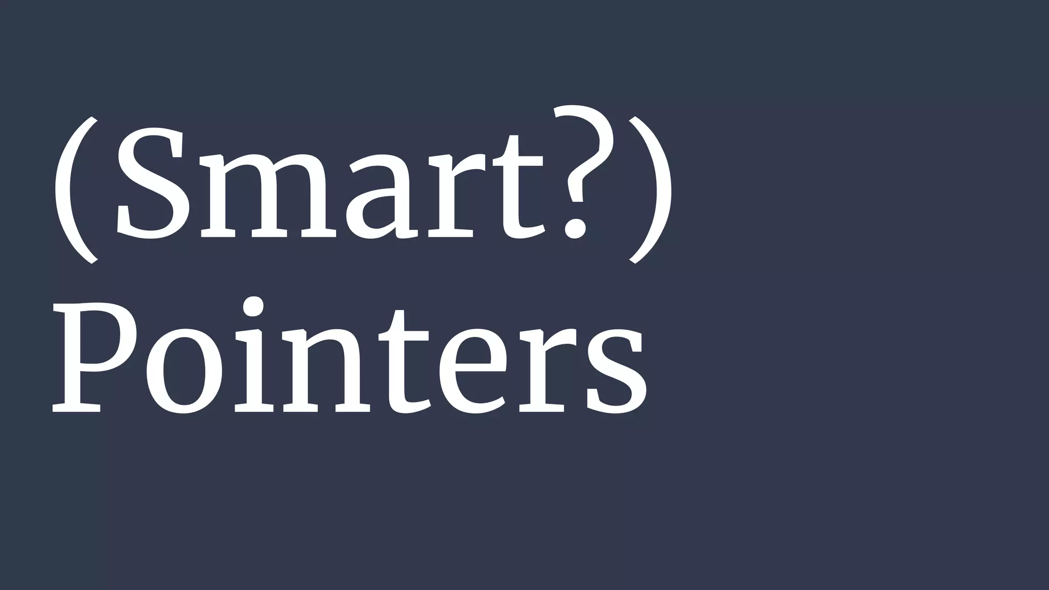 (Smart?)
Pointers
 