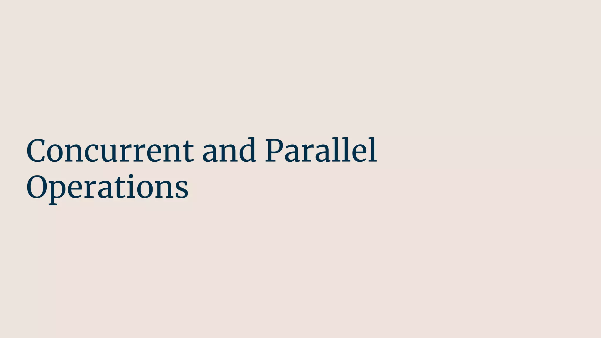 Concurrent and Parallel
Operations
 