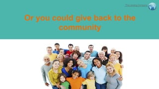 Or you could give back to the
community
The Lansing Company
 