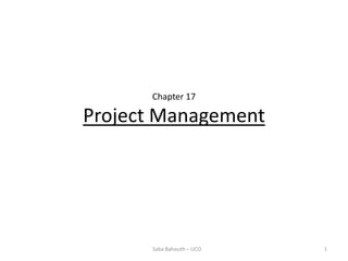 Chapter 17

Project Management




      Saba Bahouth – UCO   1
 