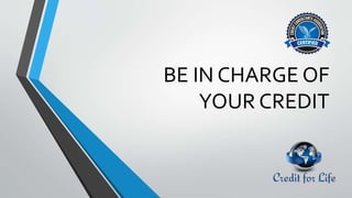 BE IN CHARGE OF
YOUR CREDIT
 