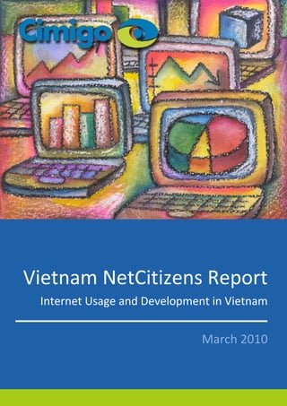Vietnam NetCitizens Report
 Internet Usage and Development in Vietnam


                              March 2010
 