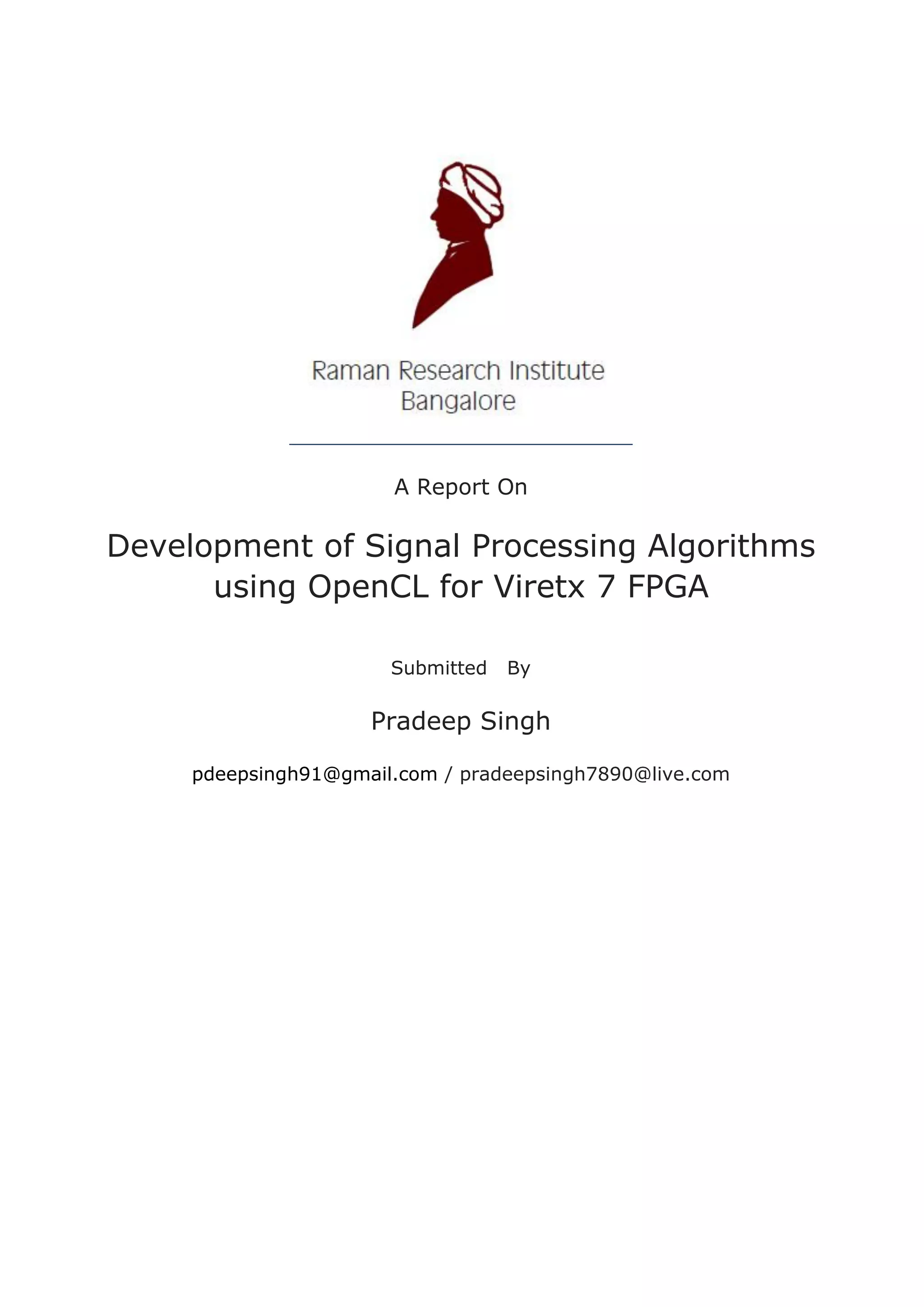 A Report On
Development of Signal Processing Algorithms
using OpenCL for Viretx 7 FPGA
Submitted By
Pradeep Singh
pdeepsingh91@gmail.com / pradeepsingh7890@live.com
 
