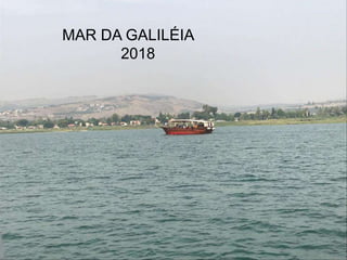 A Liturgia de hoje nos convoca à MISSÃO
de anunciar Jesus Cristo, com a fé e com as obras.
A MISSÃO é o tema central desse domingo.
As Leituras bíblicas ilustram com alguns exemplos:
MAR DA GALILÉIA
2018
 