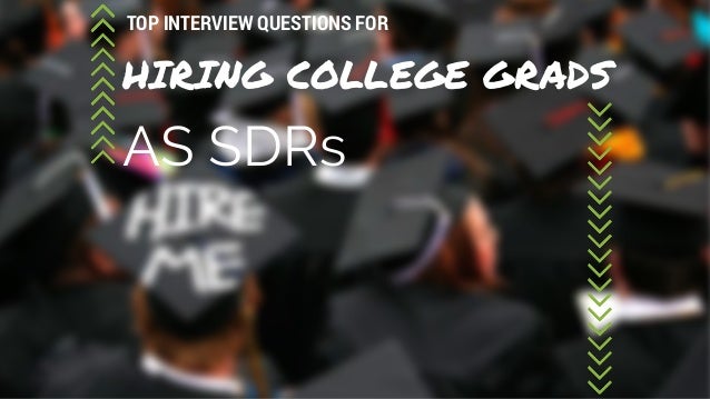 top interview questions for hiring college grads as sdrs interview questions for college graduates