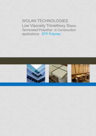 WOLAN TECHNOLOGIES
Low Viscosity Trimethoxy Silane
Terminated Polyether in Construction
applications. STP Polymer .
 
