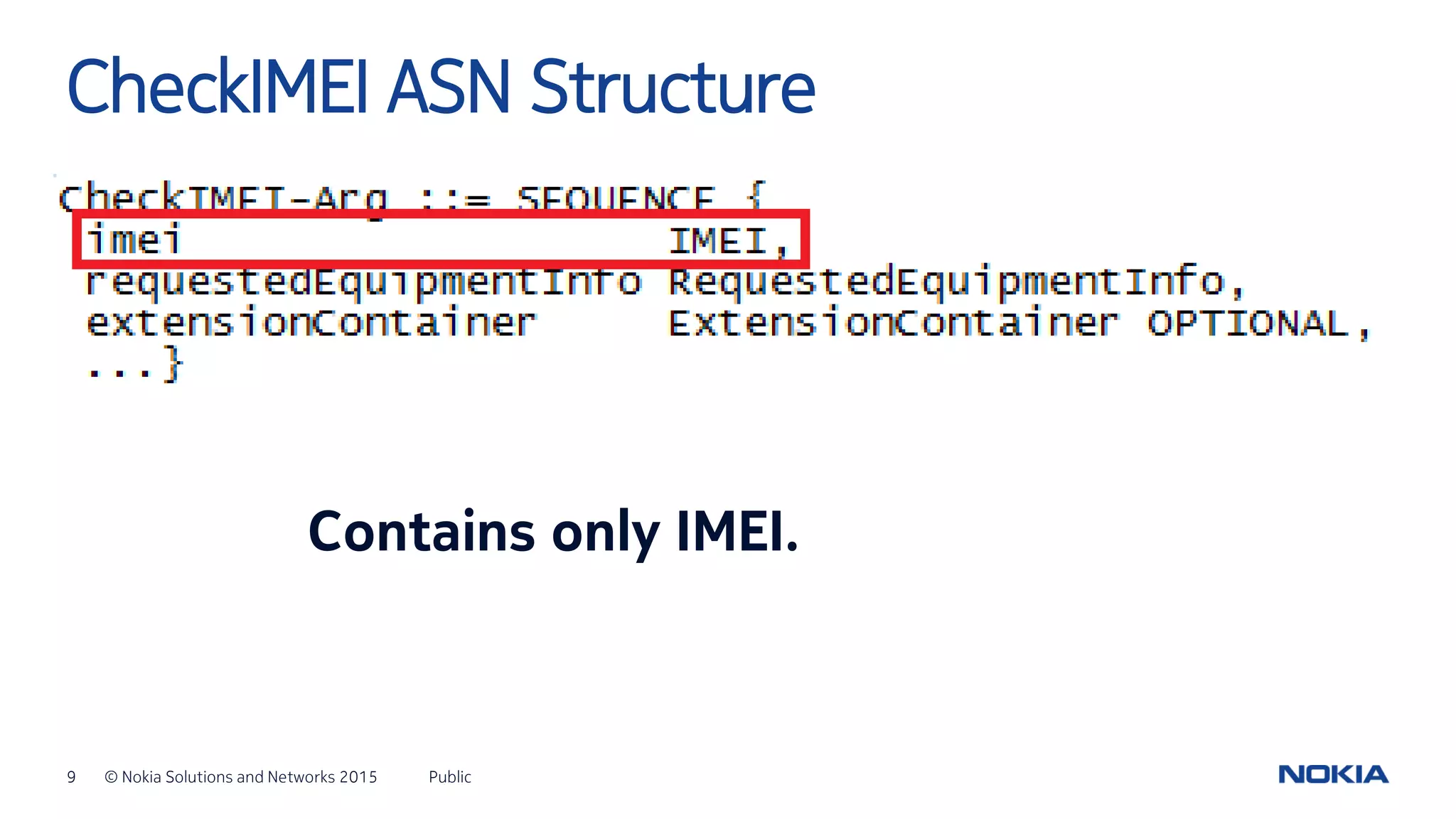 9 © Nokia Solutions and Networks 2015 Public
CheckIMEI ASN Structure
Contains only IMEI.
 