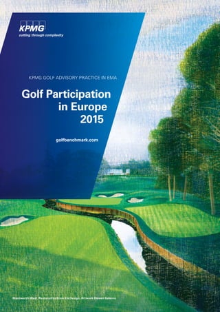 KPMG GOLF ADVISORY PRACTICE IN EMA
Golf Participation
in Europe
2015
golfbenchmark.com
Wentworth West, Restored by Ernie Els Design, Artwork Steven Salerno
 