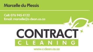 CONTRACT
C L E A N I N G
Marcelle du Plessis
Cell: 076 945 4122
Email: marcelle@c-clean.co.za
www.c-clean.co.za
 