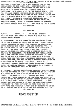 UNCLASSIFIED U.S. DepalUNCLASSIFIED!005-03114 Doc No. C18590845 Date: 08/16/2012
ELECTORAL SYSTEM THAT, WHILE NOT CORRUPT PER SE, ARE
DEMORALIZING TO THE ELECTORATE. APPORTIONMENT IS SO
SKEWED THAT A FEDERAL CONGRESSMAN IN SAO PAULO STATE
REPRESENTS 30 TIMES MORE CONSTITUENTS THAN HIS
COUNTERPART IN A SMALL STATE IN THE AMAZON REGION. THE
PROPORTIONAL VOTING SYSTEM PRODUCES WINNERS WITH VOTE
TOTALS GREATLY INFERIOR TO SOME OF THE LOSERS —-DUE TO THE
COATTAIL EFFECT WHEN A PARTY HAS A BIG NAME AT THE TOP OF
ITS TICKET. CANDIDATE NOMINATION PROCEDURES ARE
TYPICALLY UNDEMOCRATIC, ESPECIALLY AT THE STATE AND
MUNICIPAL LEVEL. FINALLY, ELECTED OFFICIALS COMMONLY
HAVE QUESTIONABLE WORK HABITS: THEY SHOW UP TWO TO THREE
CONFIDENTIAL
CONFIDENTIAL
PAGE 03 BRASIL 05514 02 OF 06 272034Z
DAYS PER WEEK, AND SOMETIMES COVER FOR EACH OTHER BY
ILLEGAL PROXY VOTING.
7. MIDDLEMEN: IT WAS COMMON AT THE BEGINNING OF THE
COLLOR ADMINISTRATION FOR MAYORS OF SMALL TOWNS SEEKING
FEDERAL LARGESSE TO HAVE TO GO THROUGH INTERMEDIARIES
BEFORE EARNING THE RIGHT TO SEE ANY BUDGETED FUNDS. A
POLITICIAN FROM COLLOR'S HOME STATE OF ALAGOAS TOLD
POLOFF AT THE TIME THAT COLLOR'S AND MRS. COLLOR'S
ALAGOAS CRONIES HAD ESTABLISHED A COTTAGE INDUSTRY IN
BRASILIA AS MIDDLEMEN. THE MINISTRY FOR SOCIAL ACTION,
RUN BY ONE ALAGOAS CRONY, MARGARIDA PROCOPIO, WAS THE
MOST NOTORIOUS FOR SURROUNDING ITSELF WITH MIDDLEMEN;
OTHERS WERE THE REGIONAL DEVELOPMENT SECRETARIAT, RUN BY
EGBERTO BATISTA, AND THE STRATEGIC AFFAIRS SECRETARIAT OF
PEDRO PAULO LEONI RAMOS, A BUSINESS CONTACT OF THE
PRESIDENT. COLLOR SACKED ALL THREE OFFICIALS IN RECENT
ROUNDS OF CABINET CHANGES —— RESPONDING TO A TORRENT OF
CHARGES OF INFLUENCE-PEDDLING BY THEM.
8. BRIBERY: FORMER LABOR/SOCIAL SECURITY MINISTRY MAGRI
WAS TAPE-RECORDED IN LATE 1991 EXPLAINING TO AN ASSOCIATE
HIS ACCEPTING A USDOLS 30,000 BRIBE FROM A PRIVATE
COMPANY. BRIBERY IS CLEARLY ILLEGAL AND MAGRI IS BEING
PROSECUTED. SOME COMMENTARY ON THE CASE HAS SOUGHT TO
PORTRAY MAGRI AS STUPID FOR HAVING GOTTEN CAUGHT--AND FOR
A RELATIVELY SMALL BRIBE BY LOCAL STANDARDS. (30,000
DOLLARS HAS NOW BECOME A NEW UNIT OF BRAZILIAN CURRENCY:
"ONE MAGRI. ") ALSO IMPORTANT IN THIS CASE WAS THE
DIFFICULTY THE "WHISTLE-BLOWER" HAD IN GETTING THE STORY
TOLD. COLLOR HAS BEEN CRITICIZED FOR KEEPING MAGRI IN
CONFIDENTIAL
UNCLASSIFIED
UNCLASSIFIED U.S. Department of State Case No. F-2005-03114 Doc No. C18590845 Date: 08/16/2012
 