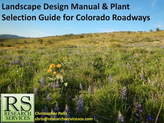 Christopher Peltz
chris@researchservicesco.com
Landscape Design Manual & Plant
Selection Guide for Colorado Roadways
 