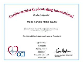 Ken Horton, RCIS, RCS, FASE
President
Mohd Farid B Mohd Taufik
Registered Cardiovascular Invasive Specialist
00092850
03/31/2016
05/19/2015
 
