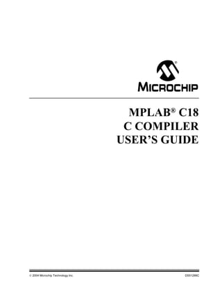 MPLAB® C18
                                    C COMPILER
                                   USER’S GUIDE




 2004 Microchip Technology Inc.             DS51288C
 