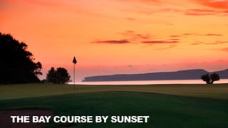 THE BAY COURSE BY SUNSET
 