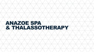 ANAZOE SPA
& THALASSOTHERAPY
 