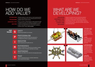 REVIEW 2016 – YOUR QUESTIONS ANSWERED REVIEW 2016 – YOUR QUESTIONS ANSWERED
6 7
HOW DO WE
ADD VALUE?
WHAT ARE WE
DEVELOPING?
BY REDUCING
PROGRAMME
DURATION, COST
AND RISK
OUR
VALUES
INNOVATIVE
EQUIPMENT THAT
WILL SAVE OUR
CLIENTS TIME
AND MONEY
Working an extension of a client’s team as a trusted engineering partner,
we have a demonstrable track record of delivering solutions that have a
significant impact on project outcomes.
Key to our success is a phased approach to project execution that helps
us identify the true nature of the challenge to be addressed. Our range
of services and flexible approach then allows Red Marine to tailor its
support to meet specific client needs, from short term consultancy to
equipment supply or testing. Trust us to deliver.
Drawing on its extensive track record and first hand operational
experience, Red Marine is currently developing a range of new
technology for its target markets. These are diverse solutions but
all have one thing in common – they enable installation, maintenance
and decommissioning projects whilst improving safety, reducing project
risks and total project costs.
1. NEW SUBSEA CLAMPS
As a world leader in intelligent
clamping solutions, Red
Marine continues to develop
and deliver innovative clamps
and associated equipment for
challenging offshore and subsea
applications.
2. STOBOT
Is an innovative submersible
vehicle which can be used
to efficiently remove sludge,
residuals and debris from
storage ponds at nuclear
power stations.
3. OFFSHORE WIND FARM
INSTALLATION EQUIPMENT
This includes an intelligent
Sea Fastening system that
is adjustable for a range of
different sized components,
can be used across a number
of projects and reduces the
time and cost of sea-fastening
operations.
4. INTELLIGENT
TENSIONER PAD
Reducing the risk of product
installation by providing real
time verification of pad friction
co-efficient and load distribution
through a tensioner.
S
P
I
R
I
T
PROFESSIONALISM
A professional, honest and common sense approach to
our dealings with customers, suppliers and personnel.
SAFETY
Underpinning all aspects of our business.
INNOVATION
Creative engineering with quality at its core.
RESPONSIVENESS
Proactive in supporting our customers and committed to meeting
obligations in terms of schedule, specification and budget.
INDEPENDENCE
Employee owned SME, free to deliver the most appropriate solution.
TRUST
A focus on developing long term, successful relationships,
built on mutual trust and respect.
2
4
1
3
INTELLIGENT ENGINEERING INTELLIGENT ENGINEERING
 