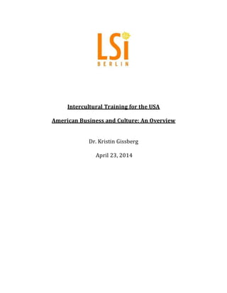 Intercultural Training for the USA
American Business and Culture: An Overview
Dr. Kristin Gissberg
April 23, 2014
 