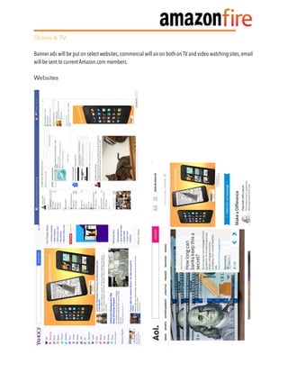 Online & TV
Banner ads will be put on select websites, commercial will air on both on TV and video watching sites, email
will be sent to current Amazon.com members.
Websites
 
 