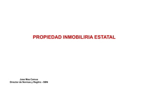 Jose Mas Camus
Director de Normas y Regitro - SBN
PROPIEDAD INMOBILIRIA ESTATAL
 