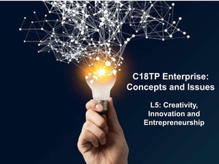 C18TP Enterprise:
Concepts and Issues
L5: Creativity,
Innovation and
Entrepreneurship
 
