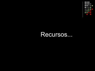 Recursos...
 