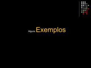 Alguns Exemplos
 